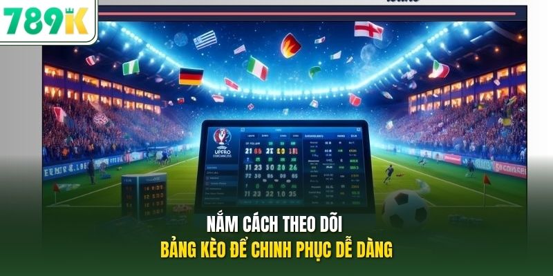 Nắm cách theo dõi bảng kèo để chinh phục dễ dàng