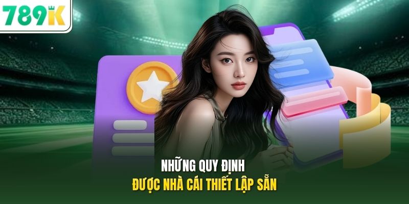 Những quy định được nhà cái thiết lập sẵn