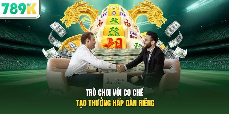 Trò chơi với cơ chế tạo thưởng hấp dẫn riêng